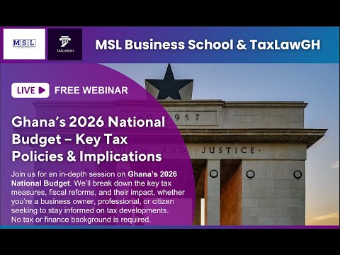Ghana’s 2026 National Budget – Key Tax Policies & Implications || MSL Business School