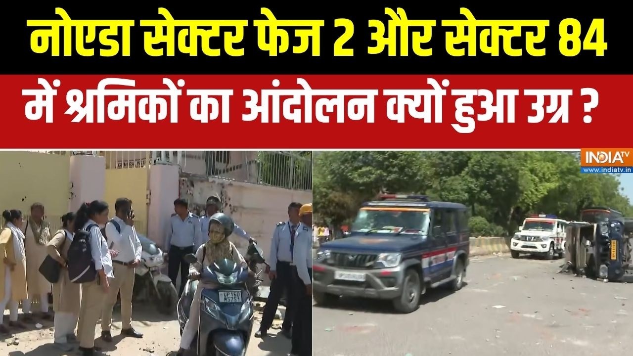 Noida Protest News Update : नोएडा सेक्टर फेज 2 और सेक्टर 84 में श्रमिकों ?