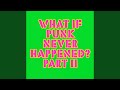 What If Punk Never Happened, Pt. II