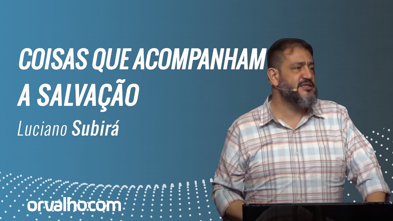 COISAS QUE ACOMPANHAM A SALVAÇÃO - Luciano Subirá