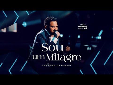 Luciano Camargo - Sou Um Milagre | UNIDOS PELA FÉ Ao Vivo [Vídeo Oficial]