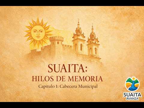 Suaita: Hilos de Memoria | Cap. 1: Cabecera Municipal (El Jardín del Sol)