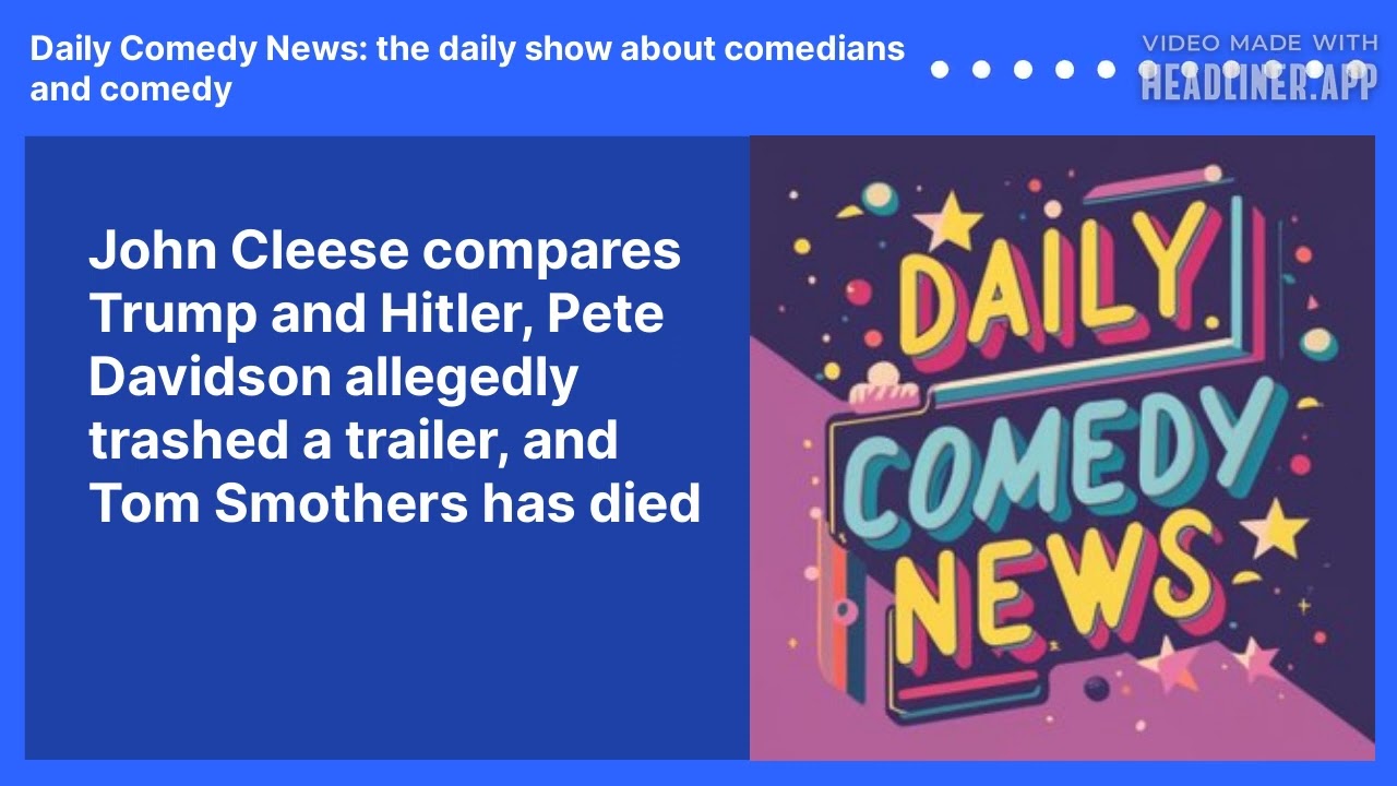 John Cleese compares Trump and Hitler, Pete Davidson allegedly trashed a trailer, and Tom Smothers has died