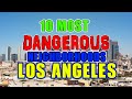 Top 10 Most Dangerous Neighborhoods in Los Angeles, California.