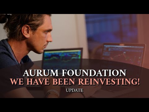 AURUM FOUNDATION UPDATE - WE HAVE BEEN REINVESTING!