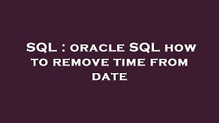 SQL : oracle SQL how to remove time from date