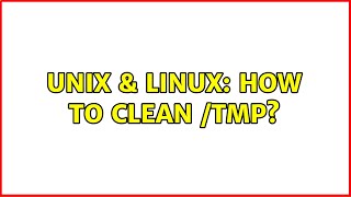 Unix &amp; Linux: How to clean /tmp?