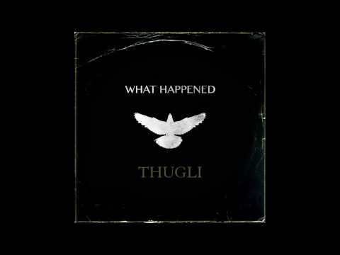 THUGLI - WHAT HAPPENED