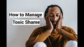 How to Manage Toxic Shame