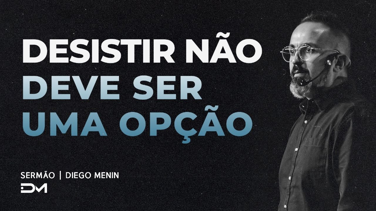 DESISTIR NÃO DEVE SER UMA OPÇÃO | SERMÃO