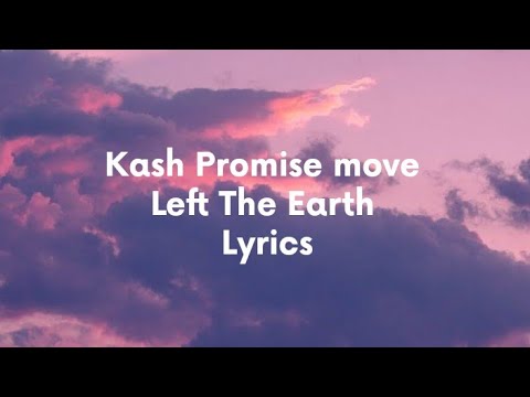 Kash Promise Move - Left The Earth ( Lyrics)