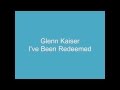 Glenn Kaiser I've Been Redeemed 