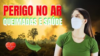 Como a FUMAÇA das Queimadas AFETAM a SAUDE Humana