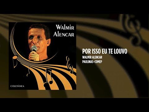 Por Isso Eu Te Louvo - Walmir Alencar