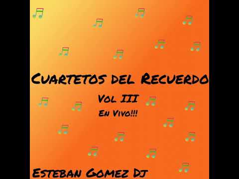 CUARTETOS DEL RECUERDO Vol 3 - Esteban Gomez Dj_En Vivo