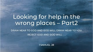 Looking for help in the wrong places. Part 2. 1 Samuel 28