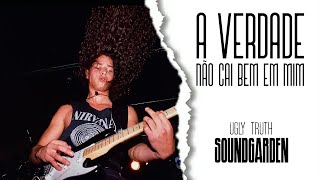 Soundgarden - Ugly Truth (Legendado em Português)