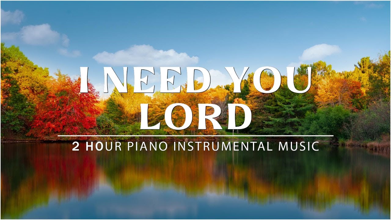 I NEED YOU, LORD: Piano Music for Prayer, Meditation & Inner Harmony