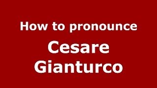 How to pronounce Cesare Gianturco