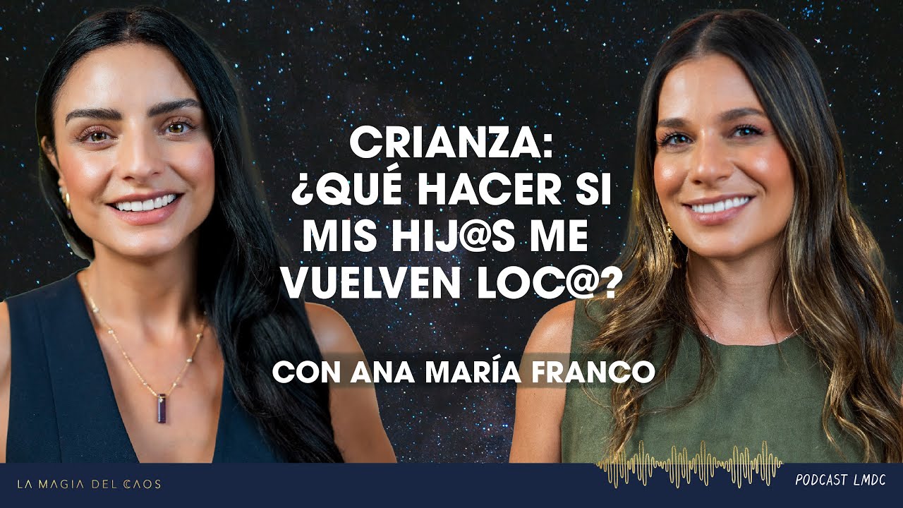 Crianza:¿Qué hacer si mis hij@s me vuelven loc@? con Ana María Franco | T5 Cap #12 La Magia del Caos