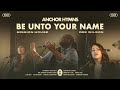 Be Unto Your Name