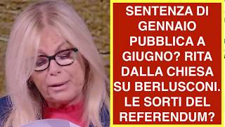 SENTENZA DI GENNAIO PUBBLICA A GIUGNO? RITA DALLA CHIESA SU BERLUSCONI. LE SORTI DEL REFERENDUM?