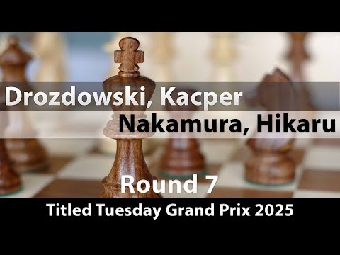 IM Kacper Drozdowski vs GM Hikaru Nakamura | Titled Tuesday Grand Prix 2025 | Rd 7