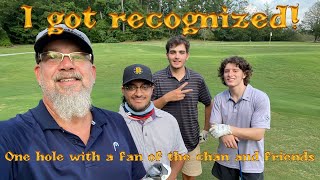 I got recognized at my local course! So I recorded Hole # 17 with him and his buddies.