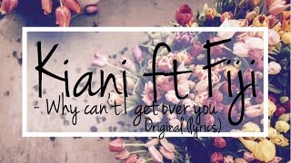 Kiani ft Fiji- Why can&#39;t I get over you (orginal) Lyrics