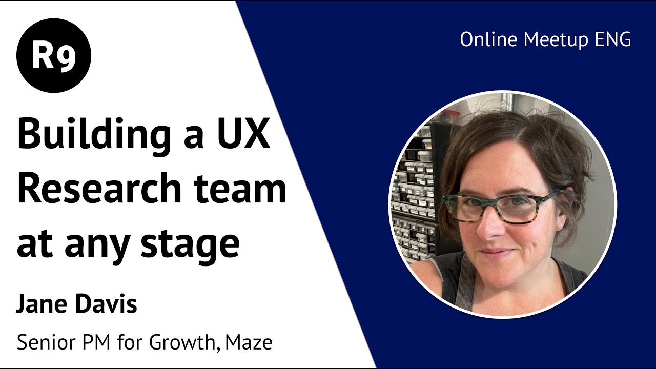 Building a UX Research team at any stage | R9 Online Meetup