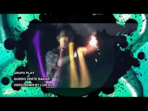 GRUPO PLAY - QUIERO VERTE BAILAR (VIDEO REMIX BY LUIS DJ)