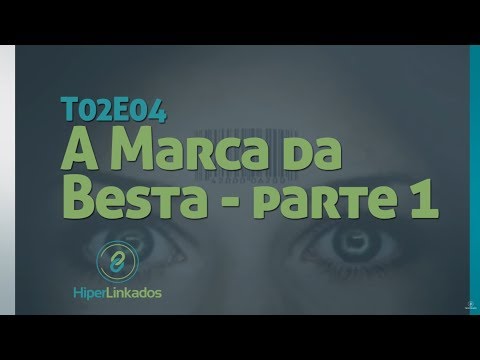 HIPERLINKADOS - T02E04 - A Marca da Besta - parte 1