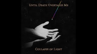 Until Death Overtakes Me - Collapse of Light (Full Album)