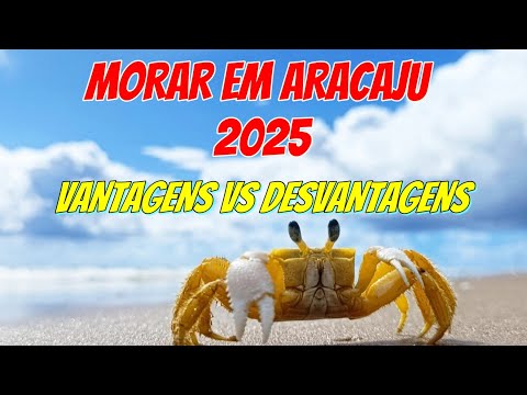 MORAR EM ARACAJU EM 2025 VANTAGENS E DESVANTAGENS.