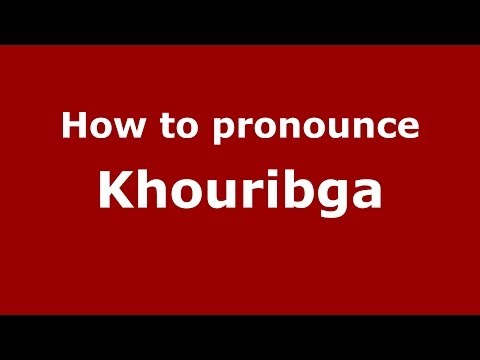 How to pronounce Khouribga