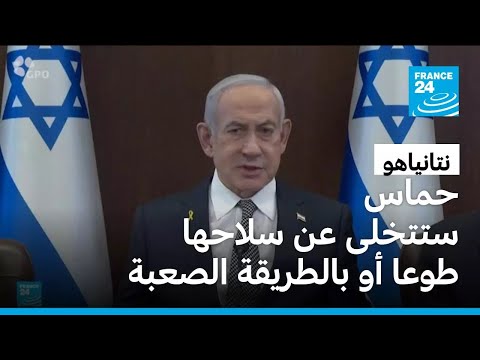 نتانياهو حماس ستتخلى عن سلاحها طوعا أوبالطريقة الصعبة