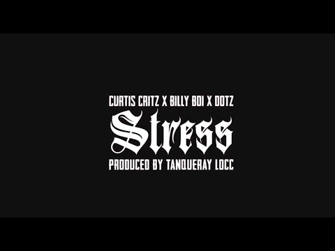 Curtis Critz X Billy Boi X Dotz   Stress Produced By Tanqueray Locc Master Lyric Video