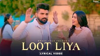 KHASA AALA CHAHAR : LOOT LIYA (Lyrical) New Haryan