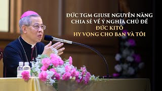Đức Kitô - Hy vọng cho bạn và tôi | Đức TGM Giuse Nguyễn Năng chia sẻ về ý nghĩa chủ đề