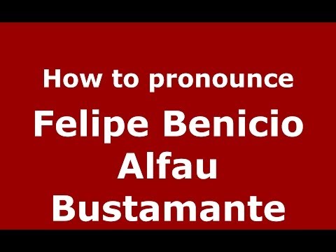 How to pronounce Felipe Benicio Alfau Bustamante (Dominican Republic) - PronounceNames.com