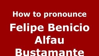 How to pronounce Felipe Benicio Alfau Bustamante