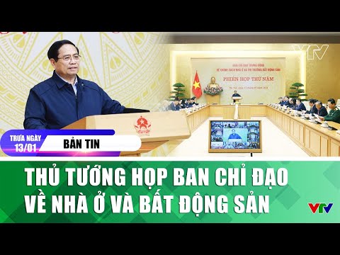 Bản tin trưa 13/1: Thủ tướng họp ban chỉ đạo về nhà ở và bất động sản  | VTV