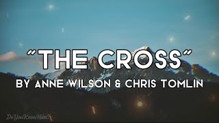“The Cross” | by Anne Wilson &amp; Chris Tomlin | Lyrics