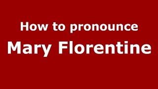 How to pronounce Mary Florentine