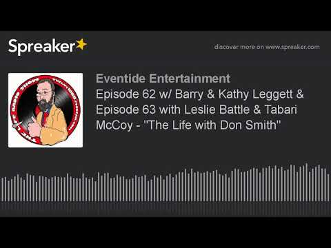 Episodes 62 & 63 w/ Barry & Kathy Leggett, Leslie Battle & Tabari McCoy - "The Life with Don Smith"