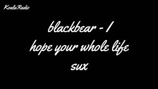 blackbear - i hope your whole life sux (Lyrics)