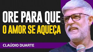 Cláudio Duarte - ORE PARA QUE O AMOR NÃO SE ESFRIE