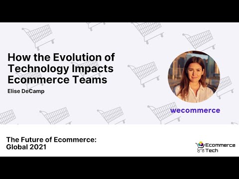How the Evolution of Technology Impacts Ecommerce Teams - Elise DeCamp, WeCommerce