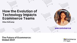 How the Evolution of Technology Impacts eCommerce Teams - Elise DeCamp, WeCommerce | eCommerce Tech