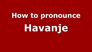 How to pronounce Havanje